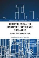 Tuberculosis – The Singapore Experience, 1867–2018: Disease, Society and the State