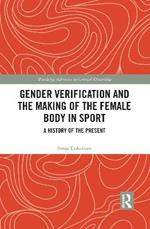 Gender Verification and the Making of the Female Body in Sport: A History of the Present