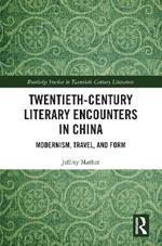 Twentieth-Century Literary Encounters in China: Modernism, Travel, and Form