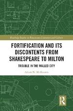 Fortification and Its Discontents from Shakespeare to Milton: Trouble in the Walled City