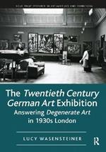 The Twentieth Century German Art Exhibition: Answering Degenerate Art in 1930s London