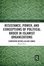 Resistance, Power and Conceptions of Political Order in Islamist Organizations: Comparing Hezbollah and Hamas