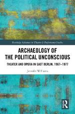 Archaeology of the Political Unconscious: Theater and Opera in East Berlin, 1967–1977