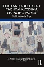 Child and Adolescent Psychoanalysis in a Changing World: Children on the Edge