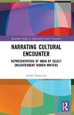 Narrating Cultural Encounter: Representations of India by Select Enlightenment Women Writers