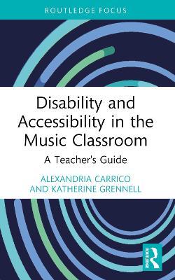 Disability and Accessibility in the Music Classroom: A Teacher's Guide - Alexandria Carrico,Katherine Grennell - cover