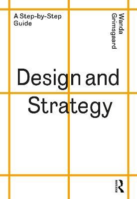 Design and Strategy: A Step-by-Step Guide - Wanda Grimsgaard - cover