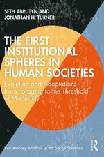 The First Institutional Spheres in Human Societies: Evolution and Adaptations from Foraging to the Threshold of Modernity