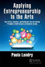 Applying Entrepreneurship to the Arts: How Artists, Creatives, and Performers Can Use Startup Principles to Build Careers and Generate Income