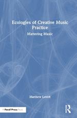 Ecologies of Creative Music Practice: Mattering Music