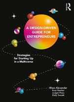 A Design Driven Guide for Entrepreneurs: Strategies for Starting up in a Multiverse