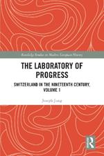 The Laboratory of Progress: Switzerland in the Nineteenth Century, Volume 1