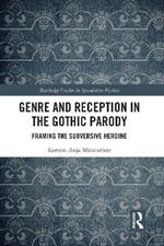 Genre and Reception in the Gothic Parody: Framing the Subversive Heroine