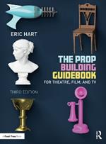 The Prop Building Guidebook: For Theatre, Film, and TV