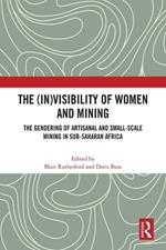 The (In)Visibility of Women and Mining: The Gendering of Artisanal and Small-Scale Mining in Sub-Saharan Africa