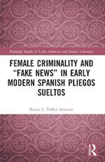 Female Criminality and “Fake News” in Early Modern Spanish Pliegos Sueltos