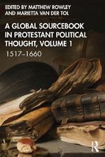 A Global Sourcebook in Protestant Political Thought, Volume I: 1517–1660