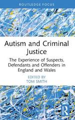 Autism and Criminal Justice: The Experience of Suspects, Defendants and Offenders in England and Wales