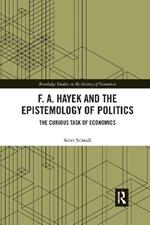 F. A. Hayek and the Epistemology of Politics: The Curious Task of Economics