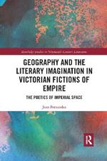 Geography and the Literary Imagination in Victorian Fictions of Empire: The Poetics of Imperial Space