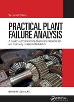 Practical Plant Failure Analysis: A Guide to Understanding Machinery Deterioration and Improving Equipment Reliability, Second Edition