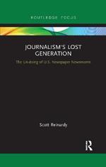 Journalism’s Lost Generation: The Un-doing of U.S. Newspaper Newsrooms