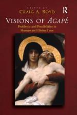 Visions of Agapé: Problems and Possibilities in Human and Divine Love