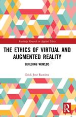 The Ethics of Virtual and Augmented Reality: Building Worlds