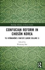 Confucian Reform in Choson Korea: Yu Hyongwon's Pan’gye surok (Volume I)