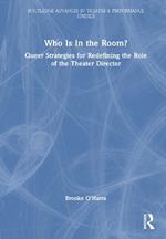 Who Is In the Room?: Queer Strategies for Redefining the Role of the Theater Director