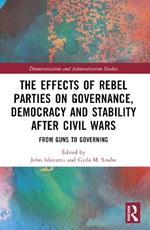 The Effects of Rebel Parties on Governance, Democracy and Stability after Civil Wars: From Guns to Governing