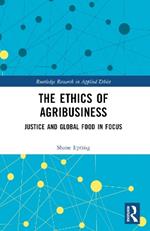 The Ethics of Agribusiness: Justice and Global Food in Focus