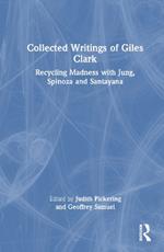 Collected Writings of Giles Clark: Recycling Madness with Jung, Spinoza and Santayana