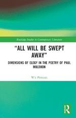 “All Will Be Swept Away”: Dimensions of Elegy in the Poetry of Paul Muldoon