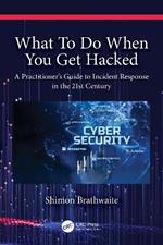 What To Do When You Get Hacked: A Practitioner's Guide to Incident Response in the 21st Century