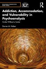 Addiction, Accommodation, and Vulnerability in Psychoanalysis: Circles without a Center