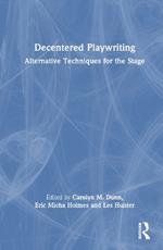 Decentered Playwriting: Alternative Techniques for the Stage