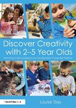 Discover Creativity with 2-5 Year Olds: Promoting Creative Learning and Development Through Best Practice