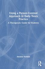 Using a Person-Centred Approach in Early Years Practice: A Therapeutic Guide for Students