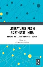 Literatures from Northeast India: Beyond the Centre–Periphery Debate