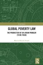 Global Poverty Law: The Production of an Urban Problem (To Be Fixed)