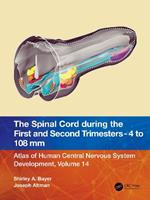 The Spinal Cord during the First and Early Second Trimesters 4- to 108-mm Crown-Rump Lengths: Atlas of Human Central Nervous System Development, Volume 14