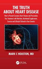 The Truth About Heart Disease: How to Prevent Coronary Heart Disease and Personalize Your Treatment with Nutrition, Nutritional Supplements, Exercise and Lifestyle Tailored to Your Genetics