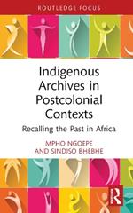 Indigenous Archives in Postcolonial Contexts: Recalling the Past in Africa