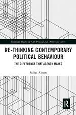 Re-thinking Contemporary Political Behaviour: The Difference that Agency Makes