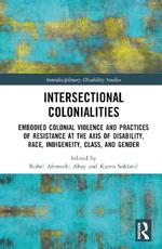 Intersectional Colonialities: Embodied Colonial Violence and Practices of Resistance at the Axis of Disability, Race, Indigeneity, Class, and Gender