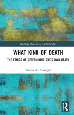 What Kind of Death: The Ethics of Determining One’s Own Death