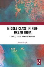 The Middle Class in Neo-Urban India: Space, Class and Distinction