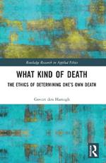 What Kind of Death: The Ethics of Determining One’s Own Death