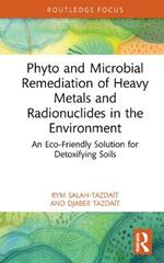 Phyto and Microbial Remediation of Heavy Metals and Radionuclides in the Environment: An Eco-Friendly Solution for Detoxifying Soils